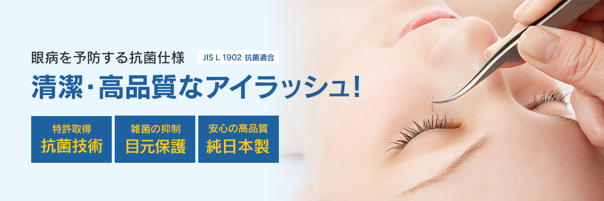 眼病を予防する抗菌仕様 IS L 1902 抗菌適合 清潔・高品質なアイラッシュ！特許取得 抗菌技術 雑菌の抑制 目元保護 安心の高品質 純日本製